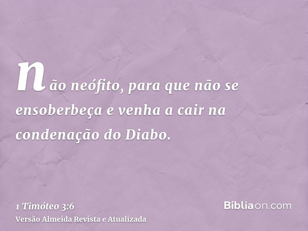 não neófito, para que não se ensoberbeça e venha a cair na condenação do Diabo.