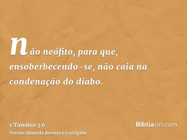 não neófito, para que, ensoberbecendo-se, não caia na condenação do diabo.