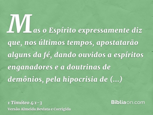 Mas o Espírito expressamente diz que, nos últimos tempos, apostatarão alguns da fé, dando ouvidos a espíritos enganadores e a doutrinas de demônios,pela hipocri