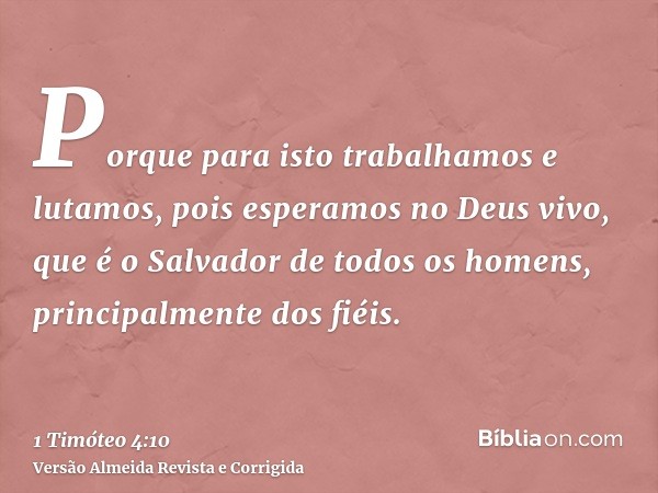 Porque para isto trabalhamos e lutamos, pois esperamos no Deus vivo, que é o Salvador de todos os homens, principalmente dos fiéis.