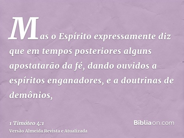 Mas o Espírito expressamente diz que em tempos posteriores alguns apostatarão da fé, dando ouvidos a espíritos enganadores, e a doutrinas de demônios,