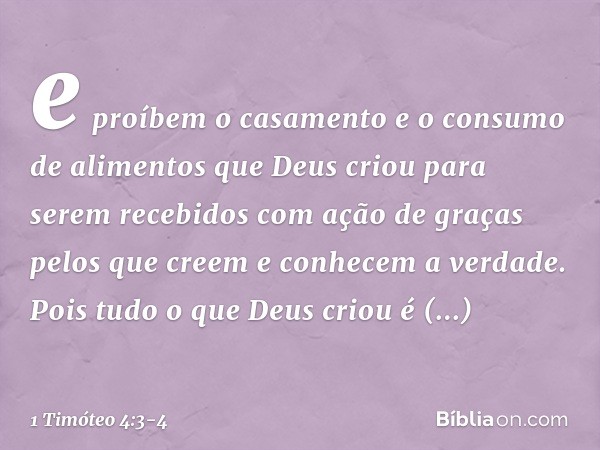 e proíbem o casamento e o consumo de alimentos que Deus criou para serem recebidos com ação de graças pelos que creem e conhecem a verdade. Pois tudo o que Deus