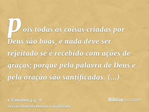 pois todas as coisas criadas por Deus são boas, e nada deve ser rejeitado se é recebido com ações de graças;porque pela palavra de Deus e pela oração são santif