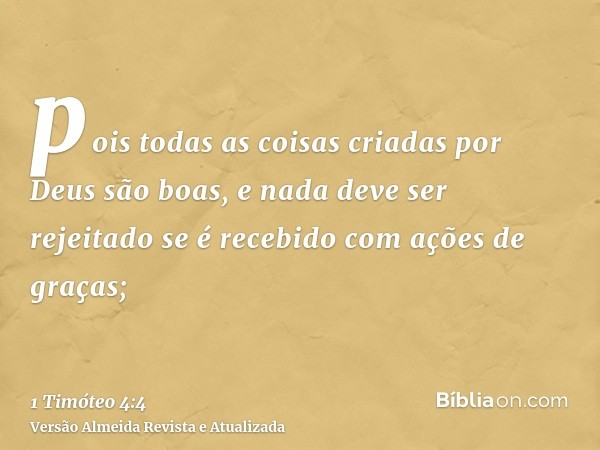 pois todas as coisas criadas por Deus são boas, e nada deve ser rejeitado se é recebido com ações de graças;