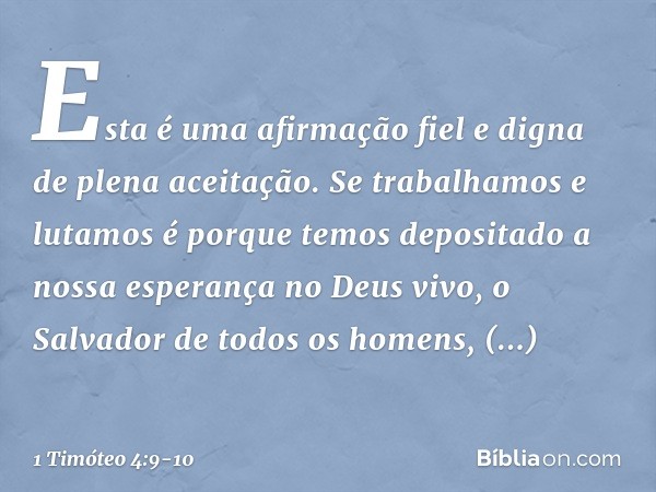Esta é uma afirmação fiel e digna de plena aceitação. Se trabalhamos e lutamos é porque temos depositado a nossa esperança no Deus vivo, o Salvador de todos os 