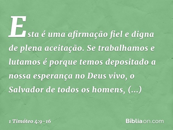 Esta é uma afirmação fiel e digna de plena aceitação. Se trabalhamos e lutamos é porque temos depositado a nossa esperança no Deus vivo, o Salvador de todos os 