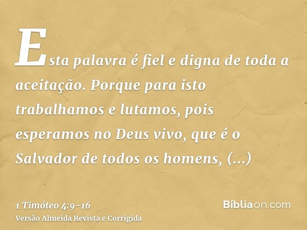 Esta palavra é fiel e digna de toda a aceitação.Porque para isto trabalhamos e lutamos, pois esperamos no Deus vivo, que é o Salvador de todos os homens, princi