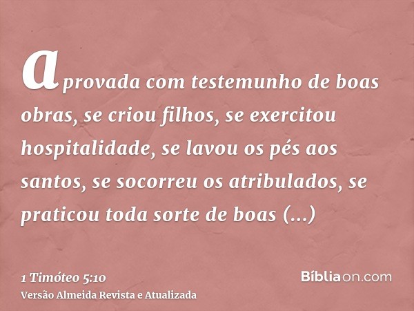 aprovada com testemunho de boas obras, se criou filhos, se exercitou hospitalidade, se lavou os pés aos santos, se socorreu os atribulados, se praticou toda sor