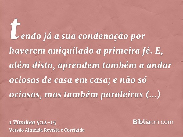 tendo já a sua condenação por haverem aniquilado a primeira fé.E, além disto, aprendem também a andar ociosas de casa em casa; e não só ociosas, mas também paro