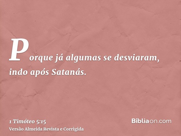 Porque já algumas se desviaram, indo após Satanás.