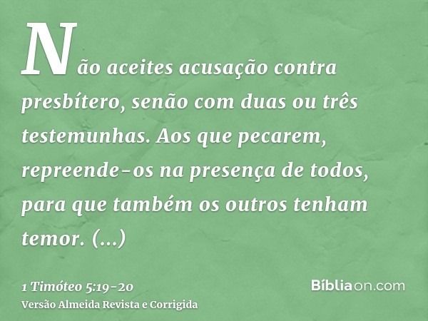 Não aceites acusação contra presbítero, senão com duas ou três testemunhas.Aos que pecarem, repreende-os na presença de todos, para que também os outros tenham 