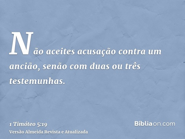 Não aceites acusação contra um ancião, senão com duas ou três testemunhas.