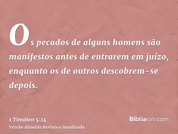 Os pecados de alguns homens são manifestos antes de entrarem em juízo, enquanto os de outros descobrem-se depois.