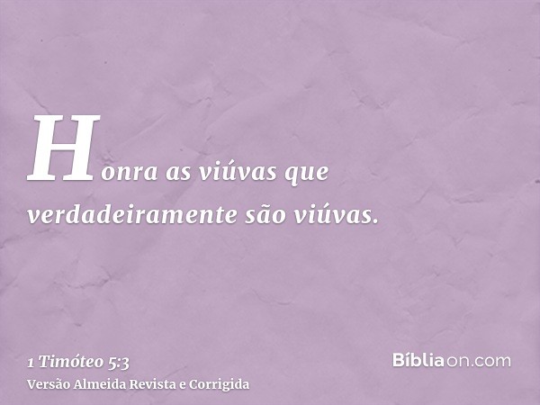Honra as viúvas que verdadeiramente são viúvas.