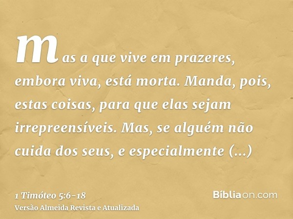 mas a que vive em prazeres, embora viva, está morta.Manda, pois, estas coisas, para que elas sejam irrepreensíveis.Mas, se alguém não cuida dos seus, e especial