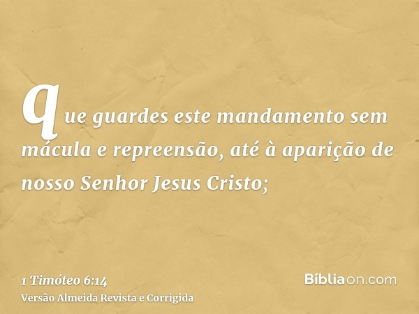 que guardes este mandamento sem mácula e repreensão, até à aparição de nosso Senhor Jesus Cristo;