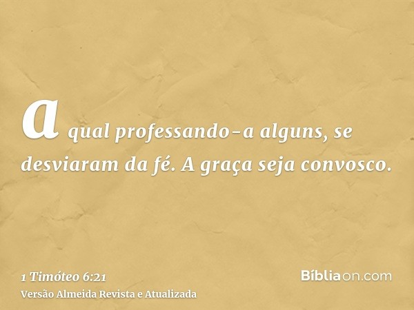 a qual professando-a alguns, se desviaram da fé. A graça seja convosco.