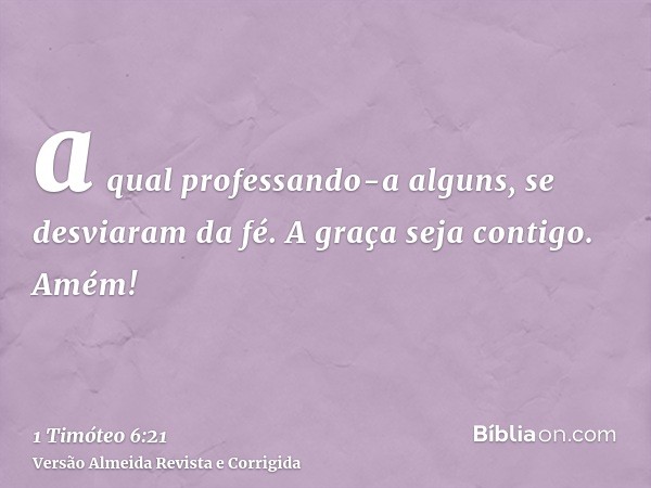 a qual professando-a alguns, se desviaram da fé. A graça seja contigo. Amém!