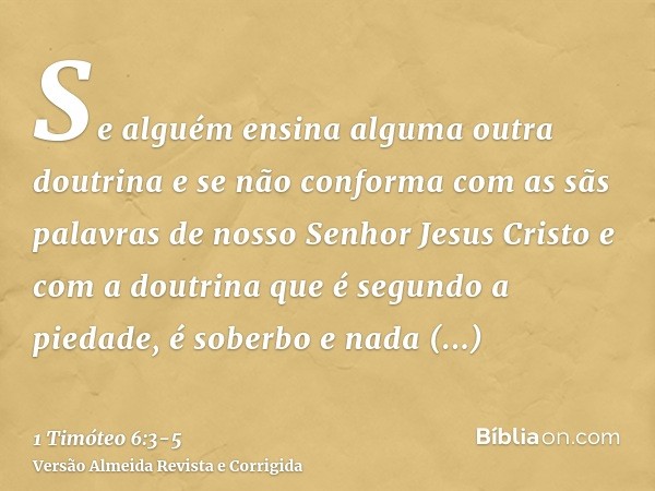 Se alguém ensina alguma outra doutrina e se não conforma com as sãs palavras de nosso Senhor Jesus Cristo e com a doutrina que é segundo a piedade,é soberbo e n