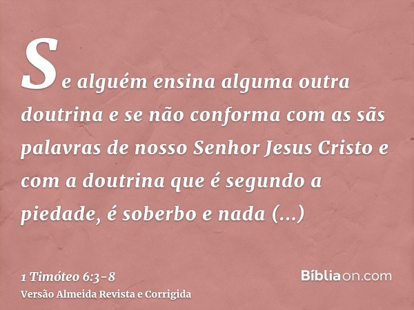 Se alguém ensina alguma outra doutrina e se não conforma com as sãs palavras de nosso Senhor Jesus Cristo e com a doutrina que é segundo a piedade,é soberbo e n