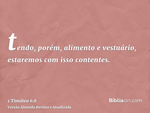 tendo, porém, alimento e vestuário, estaremos com isso contentes.