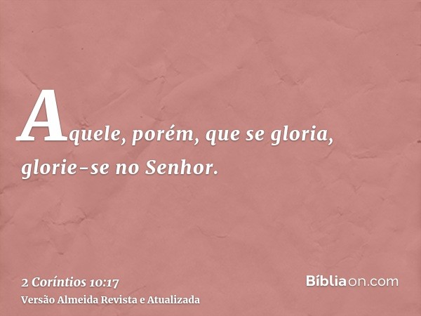 Aquele, porém, que se gloria, glorie-se no Senhor.