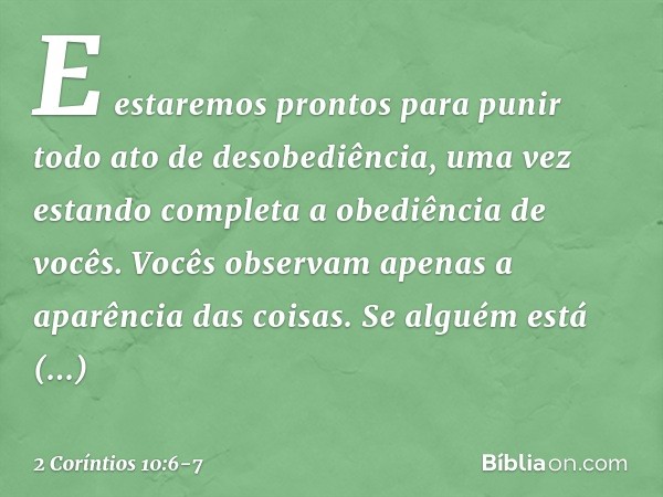 E estaremos prontos para punir todo ato de desobediência, uma vez estando completa a obediência de vocês. Vocês observam apenas a aparência das coisas. Se algué