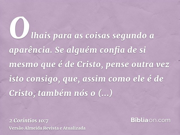 Olhais para as coisas segundo a aparência. Se alguém confia de si mesmo que é de Cristo, pense outra vez isto consigo, que, assim como ele é de Cristo, também n