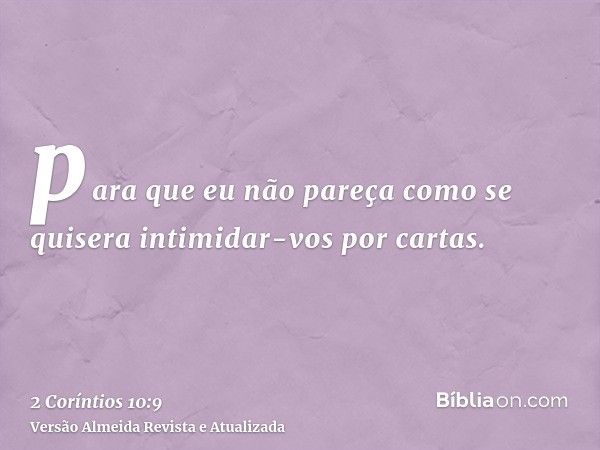 para que eu não pareça como se quisera intimidar-vos por cartas.