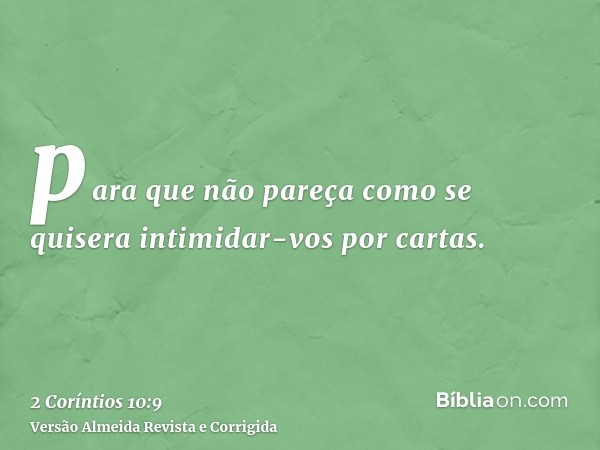 para que não pareça como se quisera intimidar-vos por cartas.