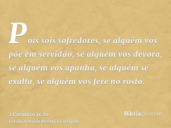 Pois sois sofredores, se alguém vos põe em servidão, se alguém vos devora, se alguém vos apanha, se alguém se exalta, se alguém vos fere no rosto.