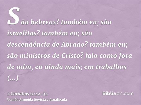 São hebreus? também eu; são israelitas? também eu; são descendência de Abraão? também eu;são ministros de Cristo? falo como fora de mim, eu ainda mais; em traba