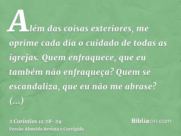 Além das coisas exteriores, me oprime cada dia o cuidado de todas as igrejas.Quem enfraquece, que eu também não enfraqueça? Quem se escandaliza, que eu não me a
