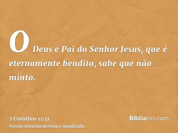 O Deus e Pai do Senhor Jesus, que é eternamente bendito, sabe que não minto.