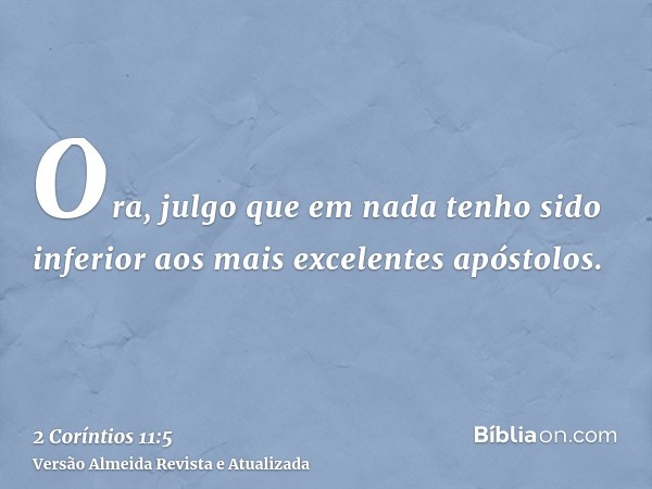 Ora, julgo que em nada tenho sido inferior aos mais excelentes apóstolos.