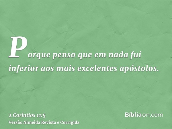 Porque penso que em nada fui inferior aos mais excelentes apóstolos.