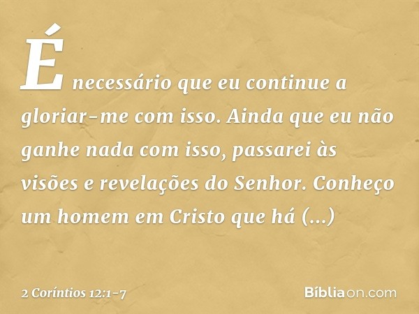 É necessário que eu continue a gloriar-me com isso. Ainda que eu não ganhe nada com isso, passarei às visões e revelações do Senhor. Conheço um homem em Cristo 