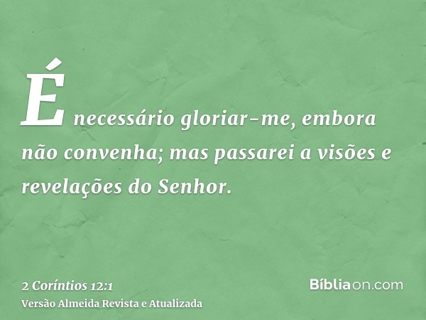 É necessário gloriar-me, embora não convenha; mas passarei a visões e revelações do Senhor.