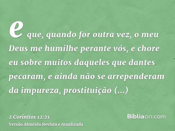e que, quando for outra vez, o meu Deus me humilhe perante vós, e chore eu sobre muitos daqueles que dantes pecaram, e ainda não se arrependeram da impureza, pr