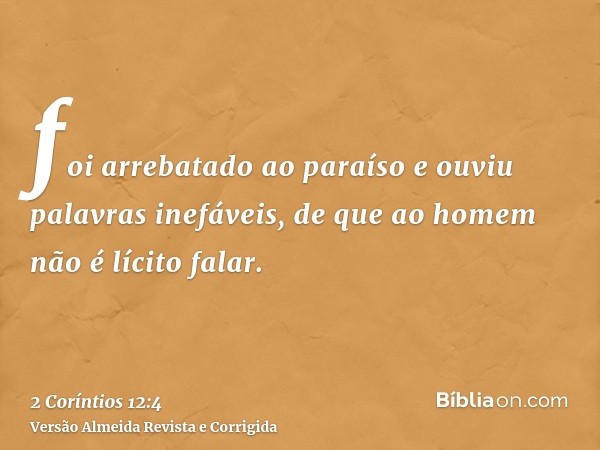 foi arrebatado ao paraíso e ouviu palavras inefáveis, de que ao homem não é lícito falar.