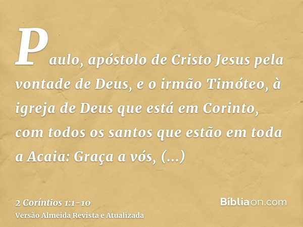 Paulo, apóstolo de Cristo Jesus pela vontade de Deus, e o irmão Timóteo, à igreja de Deus que está em Corinto, com todos os santos que estão em toda a Acaia:Gra