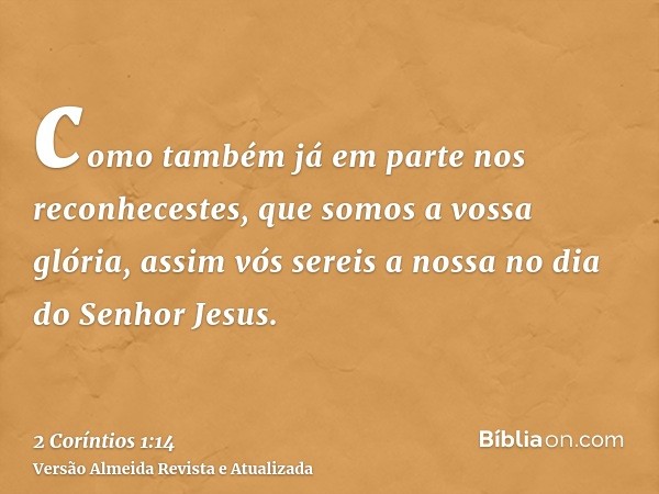 como também já em parte nos reconhecestes, que somos a vossa glória, assim vós sereis a nossa no dia do Senhor Jesus.