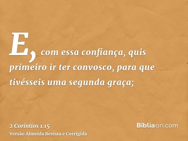 E, com essa confiança, quis primeiro ir ter convosco, para que tivésseis uma segunda graça;
