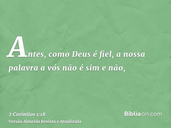Antes, como Deus é fiel, a nossa palavra a vós não é sim e não,