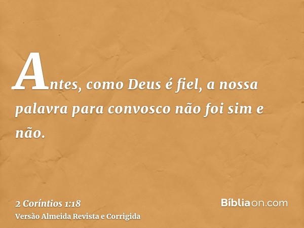 Antes, como Deus é fiel, a nossa palavra para convosco não foi sim e não.