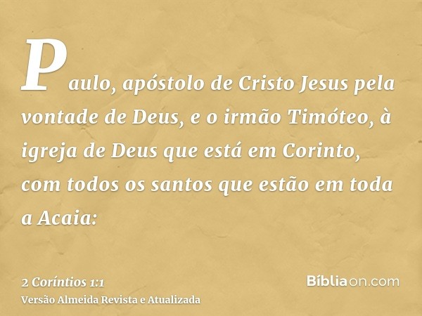 Paulo, apóstolo de Cristo Jesus pela vontade de Deus, e o irmão Timóteo, à igreja de Deus que está em Corinto, com todos os santos que estão em toda a Acaia: