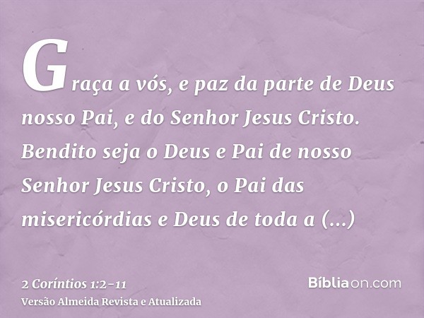 Graça a vós, e paz da parte de Deus nosso Pai, e do Senhor Jesus Cristo.Bendito seja o Deus e Pai de nosso Senhor Jesus Cristo, o Pai das misericórdias e Deus d