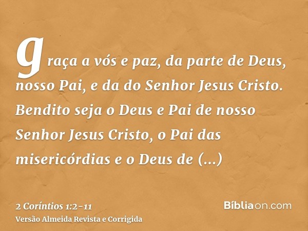 graça a vós e paz, da parte de Deus, nosso Pai, e da do Senhor Jesus Cristo.Bendito seja o Deus e Pai de nosso Senhor Jesus Cristo, o Pai das misericórdias e o