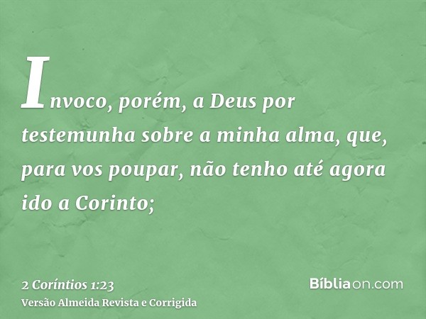 Invoco, porém, a Deus por testemunha sobre a minha alma, que, para vos poupar, não tenho até agora ido a Corinto;
