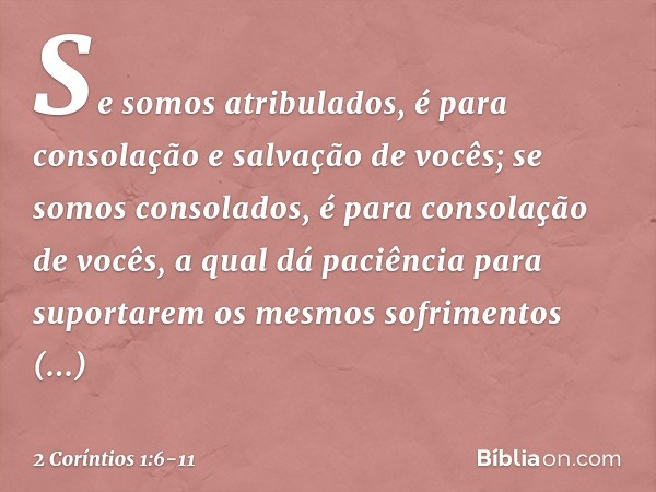 Se somos atribulados, é para consolação e salvação de vocês; se somos consolados, é para consolação de vocês, a qual dá paciência para suportarem os mesmos sofr